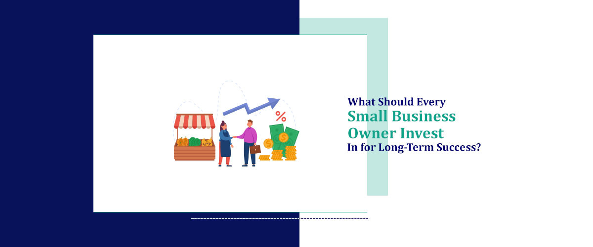 What Should Every Small Business Owner Invest In for Long-Term Success? 